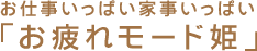 お仕事いっぱい家事いっぱい「お疲れモード姫」